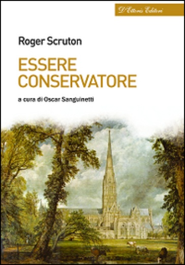 Essere conservatore, a cura di Oscar Sanguinetti, Crotone, D’Ettoris editori, 2015, pp. 296.