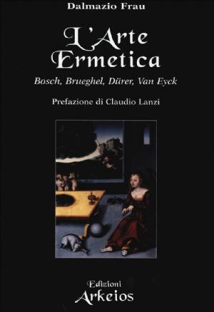 L'Arte Ermetica. Bosch, Brueghel, Duerer, Van Eyck