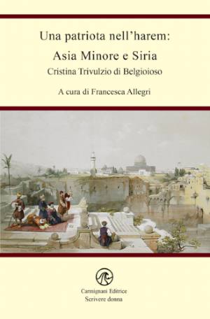 Le incredibili avventure di Cristina di Belgioioso, una donna coraggiosa in Asia Minore e in Siria nel1800  