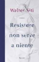 Walter Siti, Resistere non serve a niente, Rizzoli, 2012